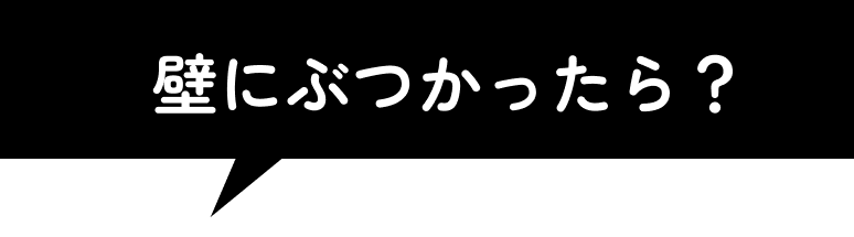 壁にぶつかったら？